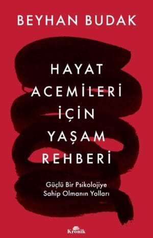 Hayat Acemileri İçin Yaşam Rehberi: Güçlü Bir Psikolojiye Sahip Olmanın Yolları